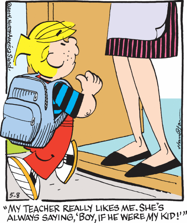 Poster OCR: 5-8 "MY TEACHER REALLY LIKES ME. SHE'S ALWAYS SAYINGIF HE WEREMY KID!" Hanfa O20145-8 "MY TEACHER REALLY LIKES ME. SHE'S ALWAYS SAYINGIF HE WEREMY KID!" Hanfa O2014