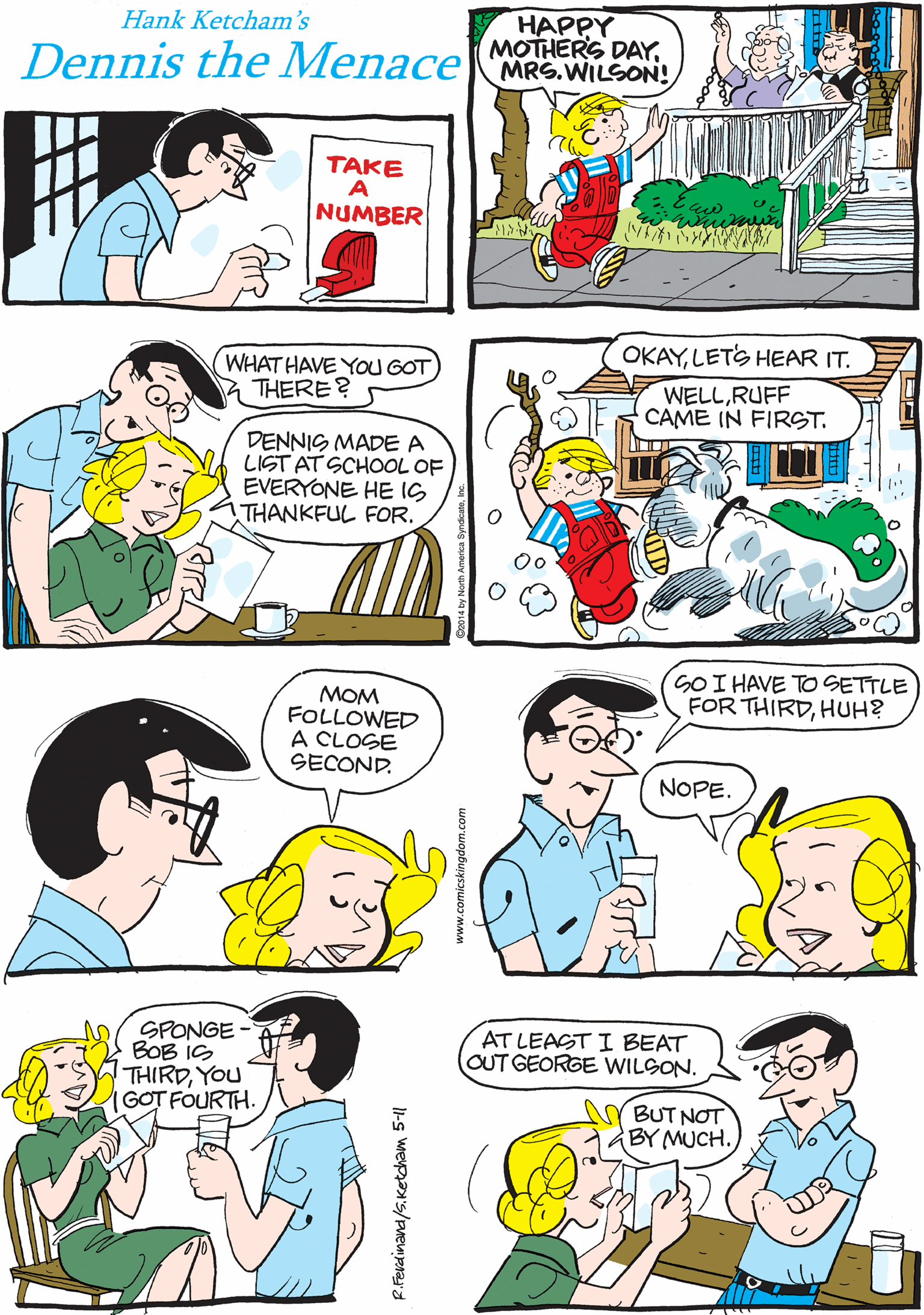 Human OCR: HAPPY MOTHERS DAYDON'T LET HIS CUTE DEMEANOR FOOL YOU. Hank Ketcham's Dennis the Menace MRS. WILSON! TAKE A NUMBER OKAYLETS HEAR IT. WHAT HAVE YOU GOT) A THERE? WELLRUFF CAME IN FIRST. MOM FOLLOWED A CLOSE SECOND. DENNIS MADE A LIST AT SCHOOOL OF EVERYONE HE IS THANKFUL FOR. GOI HAVE TO SETTLE FOR THIRDHUH? SPONGE AT LEAGT I BEAT OUT GEORGE WILSON. BOB IS THIRDYOU GOT FOURTH. BUT NOT BY MUCH. NOPE. -s weypan's/Puemprard woruopburysaruoD'MMM HAPPY MOTHERS DAYDON'T LET HIS CUTE DEMEANOR FOOL YOU. Hank Ketcham's Dennis the Menace MRS. WILSON! TAKE A NUMBER OKAYLETS HEAR IT. WHAT HAVE YOU GOT) A THERE? WELLRUFF CAME IN FIRST. MOM FOLLOWED A CLOSE SECOND. DENNIS MADE A LIST AT SCHOOOL OF EVERYONE HE IS THANKFUL FOR. GOI HAVE TO SETTLE FOR THIRDHUH? SPONGE AT LEAGT I BEAT OUT GEORGE WILSON. BOB IS THIRDYOU GOT FOURTH. BUT NOT BY MUCH. NOPE. -s weypan's/Puemprard woruopburysaruoD'MMM