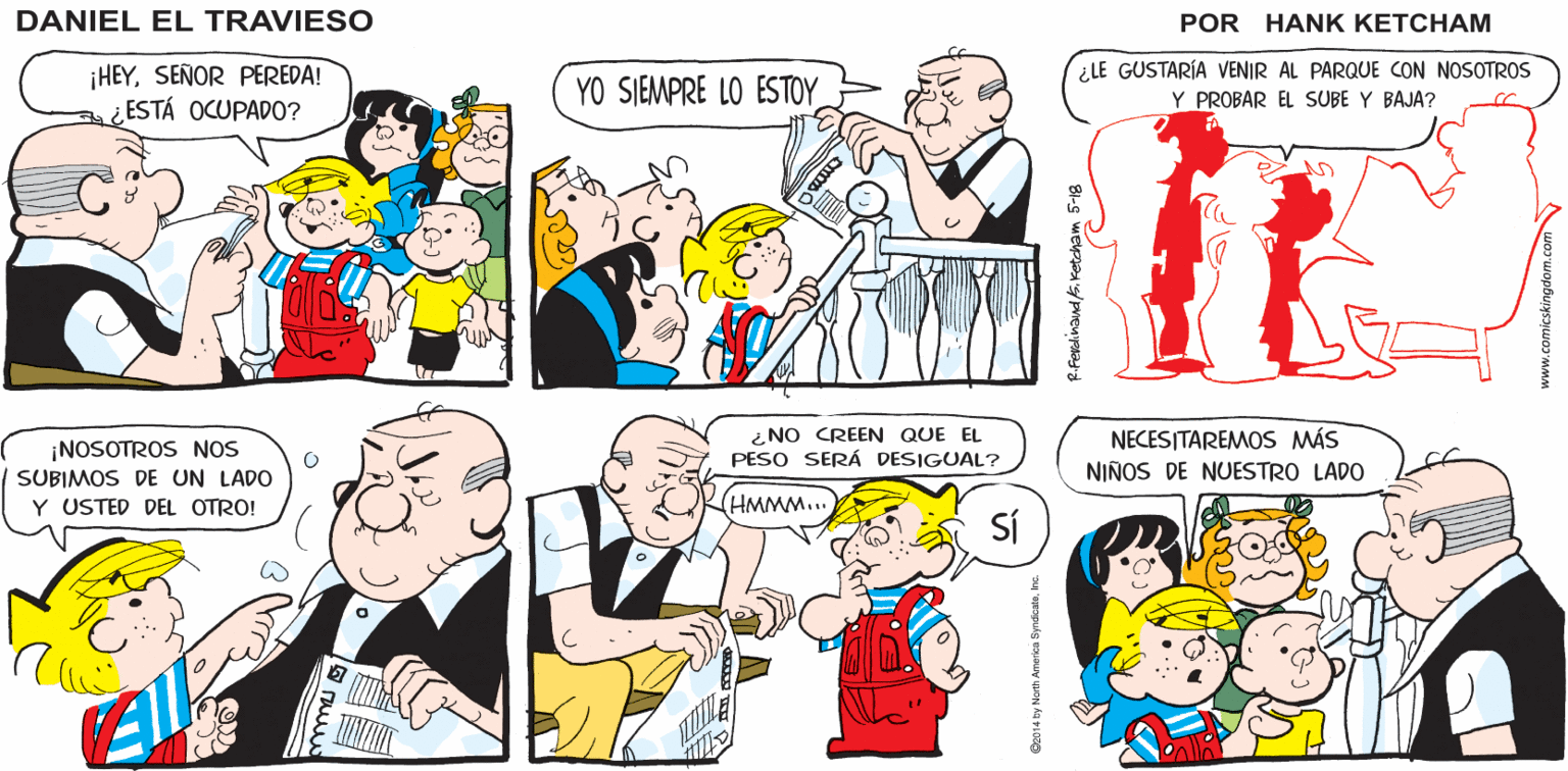 Yellow OCR: YA NO NECES(TO QUE ME EMPUJES EN EL COLUMPIOSOY MÁS GRANDE QUE TÓ ¿Y SI TE TIRO DEL DAN IEL TRAV IESC EL COLUMPIO? ESO NUNCA ENVEJECE ¿AHSÍ? "PESO EQUILIBRADO" ¿LE GUSTARÍA VENIR AL PARQUE CON NOSOTROS ¡HEYSEÑOR PEREDA! ESTÁ OCUPADO? YO SIEMPRE LO ESTOY Y PROBAR EL SUBE Y BAJA? ¿NO CREEN QUE EL PESO SERÁ DESIGUAL? NECESITAREMOS MÁS ¡NOSOTROS NOS SUBIMOS DE UN LADO Y USTED DEL OTRO! NIÑOS DE NUESTRO LADO HMMM... SÍ YA NO NECES(TO QUE ME EMPUJES EN EL COLUMPIOSOY MÁS GRANDE QUE TÓ ¿Y SI TE TIRO DEL DAN IEL TRAV IESC EL COLUMPIO? ESO NUNCA ENVEJECE ¿AHSÍ? "PESO EQUILIBRADO" ¿LE GUSTARÍA VENIR AL PARQUE CON NOSOTROS ¡HEYSEÑOR PEREDA! ESTÁ OCUPADO? YO SIEMPRE LO ESTOY Y PROBAR EL SUBE Y BAJA? ¿NO CREEN QUE EL PESO SERÁ DESIGUAL? NECESITAREMOS MÁS ¡NOSOTROS NOS SUBIMOS DE UN LADO Y USTED DEL OTRO! NIÑOS DE NUESTRO LADO HMMM... SÍ