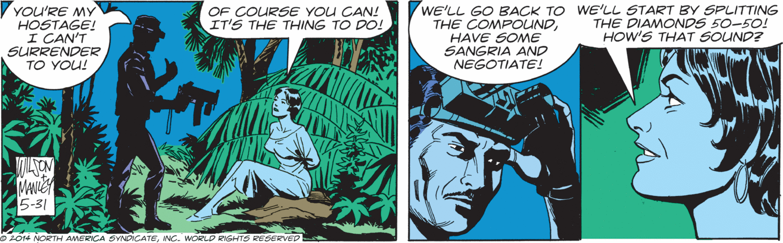 Fiction OCR: YOU'RE MY HOSTAGE! I CAN'T SURRENDER TO YOU! WE'LL GO BACK TO WE'LL START BY SPLITTING THE COMPOUNDHAVE SOME SANGRIA AND NEGOTIATE! OF COURSE YOU CAN! IT'S THE THING TO DO! THE DIAMONDS 50-50! HOW'S THAT SOUND? MANIE 15-31 ©2014 NORTH AMERICA SYNDICATEINC. WORLD RIGHTS RESERVED YOU'RE MY HOSTAGE! I CAN'T SURRENDER TO YOU! WE'LL GO BACK TO WE'LL START BY SPLITTING THE COMPOUNDHAVE SOME SANGRIA AND NEGOTIATE! OF COURSE YOU CAN! IT'S THE THING TO DO! THE DIAMONDS 50-50! HOW'S THAT SOUND? MANIE 15-31 ©2014 NORTH AMERICA SYNDICATEINC. WORLD RIGHTS RESERVED