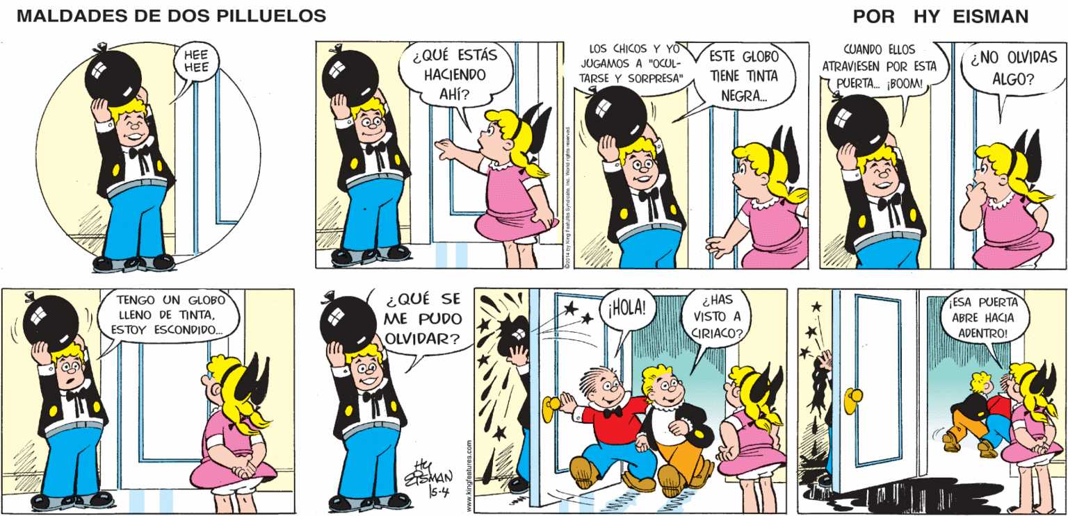 Interaction OCR: MALDADES DE DOS PILLUELOS POR HY EISMAN LOS CHICOS Y YO CUANDO ELLOS ¿QUÉ ESTÁS HACJENDO AHÍ? ESTE GLOBO ¿NO OLVIDAS JUGAMOS A "OCUL- TARSE Y SORPRESA" ATRAVIESEN POR ESTA PUERTA. BOOM! TIENE TINTA ALGO? NEGRA. i HAS VISTO A ¿QUÉ SE ¡HOLA! ESA PUERTA ABRE HACIA ADENTRO! ME PUDO CIRIACO? OLVIDAR? SMAN |5-4 MALDADES DE DOS PILLUELOS POR HY EISMAN LOS CHICOS Y YO CUANDO ELLOS ¿QUÉ ESTÁS HACJENDO AHÍ? ESTE GLOBO ¿NO OLVIDAS JUGAMOS A "OCUL- TARSE Y SORPRESA" ATRAVIESEN POR ESTA PUERTA. BOOM! TIENE TINTA ALGO? NEGRA. i HAS VISTO A ¿QUÉ SE ¡HOLA! ESA PUERTA ABRE HACIA ADENTRO! ME PUDO CIRIACO? OLVIDAR? SMAN |5-4