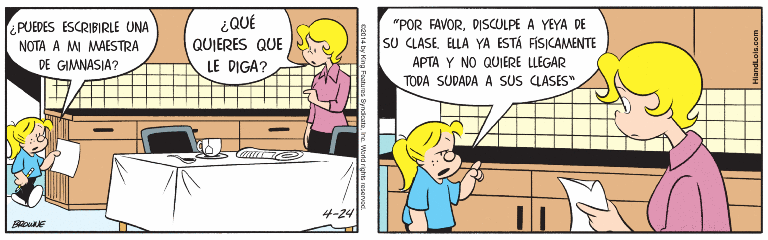 Parallel OCR: ¿PUEDES ESCRIBIRLE UNA NOTA A MI MAESTRA ¿QUÉ QUIERES QUE "POR FAVORDISCULPE A YEYA DE SU CLASE. ELLA YA ESTÁ FÍSICAMENTE DE GIMNASIA? LE DIGA? APTA Y NO QUIERE LLEGAR TODA SUDADA A SUS CLASES" Coca 4-24 BROUE e2014 by King Features S ¿PUEDES ESCRIBIRLE UNA NOTA A MI MAESTRA ¿QUÉ QUIERES QUE "POR FAVORDISCULPE A YEYA DE SU CLASE. ELLA YA ESTÁ FÍSICAMENTE DE GIMNASIA? LE DIGA? APTA Y NO QUIERE LLEGAR TODA SUDADA A SUS CLASES" Coca 4-24 BROUE e2014 by King Features S