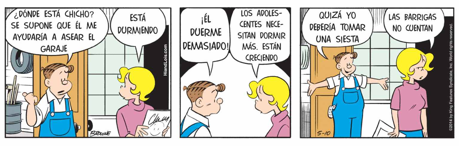 Humour OCR: ¿DÓNDE ESTÁ CHICHO? SE SUPONE QUE ÉL ME LOS ADOLES- CENTES NECE- SITAN DORMIR MÁS. ESTÁN ESTÁ ¡ÉL QUIZÁ YO LAS BARRIGAS DURMIENDO DUERME DEBERÍA TOMAR NO CUENTAN AYUDARÍA A ASEAR EL UNA SIESTA GARAJE DEMASIADO! CRECJENDO 5-10 HiandLois.com ¿DÓNDE ESTÁ CHICHO? SE SUPONE QUE ÉL ME LOS ADOLES- CENTES NECE- SITAN DORMIR MÁS. ESTÁN ESTÁ ¡ÉL QUIZÁ YO LAS BARRIGAS DURMIENDO DUERME DEBERÍA TOMAR NO CUENTAN AYUDARÍA A ASEAR EL UNA SIESTA GARAJE DEMASIADO! CRECJENDO 5-10 HiandLois.com