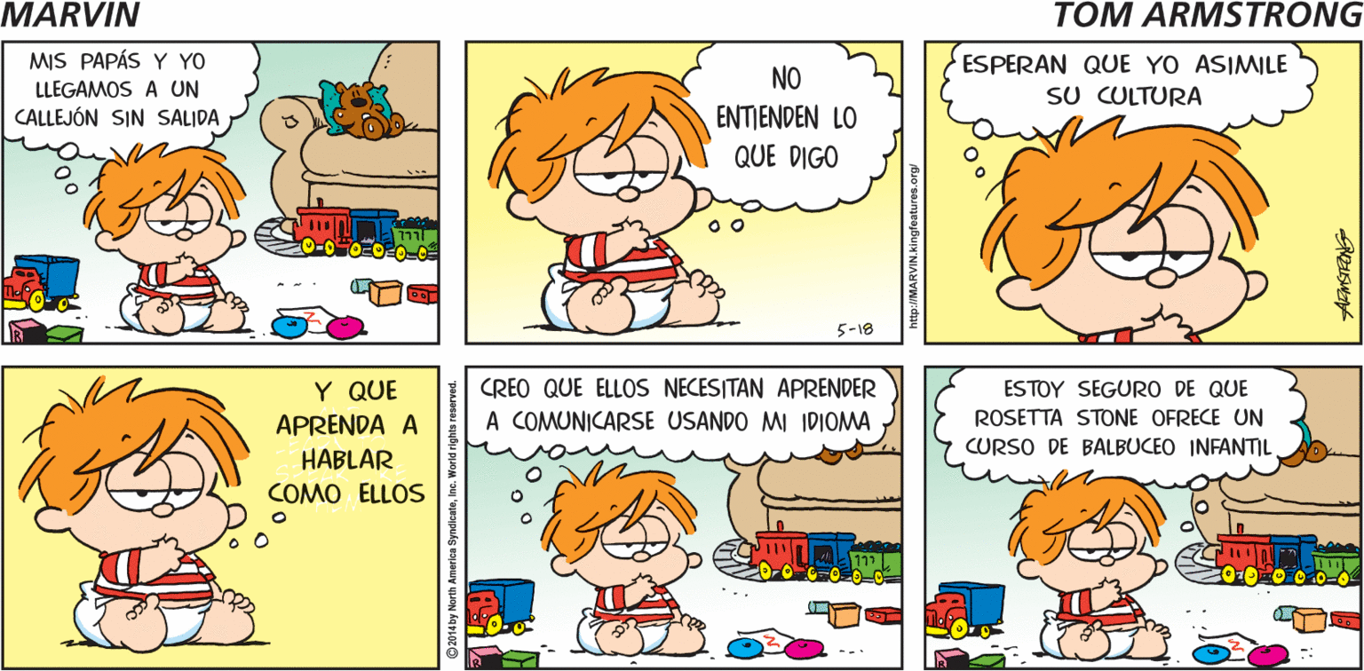 Product OCR: * SIGH e TOM ARMSTRONGS MARVIN MIS PAPÁS Y YO LLEGAMOS A UN ESPERAN QUE YO ASIMILE NO SU CULTURA ENTJENDEN LO QUE DIGO CALLEJÓN SIN SALIDA5-18 Y QUE CREO QUE ELLOS NECESITAN APRENDER ESTOY SEGURO DE QUE APRENDA A A COMUNICARSE USANDO MI IDIOMA ROSETTA STONE OFRECE UN CURSO DE BALBUCEO INFANTIL HABLAR COMO ELLOS * SIGH e TOM ARMSTRONGS MARVIN MIS PAPÁS Y YO LLEGAMOS A UN ESPERAN QUE YO ASIMILE NO SU CULTURA ENTJENDEN LO QUE DIGO CALLEJÓN SIN SALIDA5-18 Y QUE CREO QUE ELLOS NECESITAN APRENDER ESTOY SEGURO DE QUE APRENDA A A COMUNICARSE USANDO MI IDIOMA ROSETTA STONE OFRECE UN CURSO DE BALBUCEO INFANTIL HABLAR COMO ELLOS