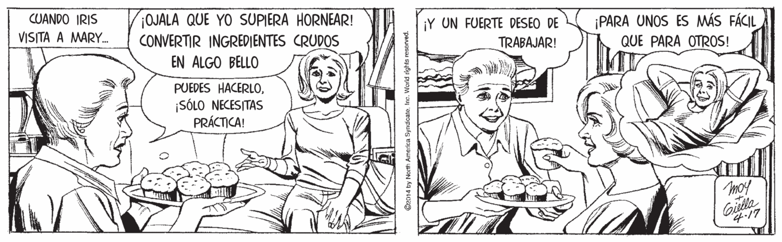 Organism OCR: CUANDO IRIS VISITA A MARY. OJALA QUE YO SUPIERA HORNEAR! CONVERTIR INGREDIENTES CRUDOS ¡Y UN FUERTE DESEO DE ¡PARA UNOS ES MÁS FÁCIL EN ALGO BELLO TRABAJAR! QUE PARA OTROS! PUEDES HACERLO¡SÓLO NECESITAS PRÁCTICA! moy Gilla 4.17 CR014 by North A CUANDO IRIS VISITA A MARY. OJALA QUE YO SUPIERA HORNEAR! CONVERTIR INGREDIENTES CRUDOS ¡Y UN FUERTE DESEO DE ¡PARA UNOS ES MÁS FÁCIL EN ALGO BELLO TRABAJAR! QUE PARA OTROS! PUEDES HACERLO¡SÓLO NECESITAS PRÁCTICA! moy Gilla 4.17 CR014 by North A