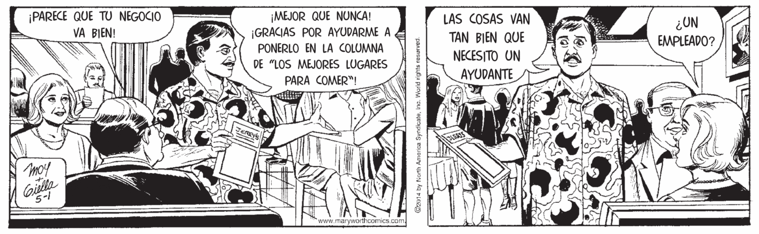 Sharing OCR: ¡PARECE QUE TU NEGOCIO VA BIEN! ¡MEJOR QUE NUNCA! ¡GRACIAS POR AYUDARME A PONERLO EN LA COLUMNA DE "LOS MEJORES LUGARES LAS COSAS VAN ¿UN EMPLEADO? TAN BIEN QUE NECESITO UN AYUDANTE PARA COMER"! moy Givltla 5-1 www.maryworthoomics.com ¡PARECE QUE TU NEGOCIO VA BIEN! ¡MEJOR QUE NUNCA! ¡GRACIAS POR AYUDARME A PONERLO EN LA COLUMNA DE "LOS MEJORES LUGARES LAS COSAS VAN ¿UN EMPLEADO? TAN BIEN QUE NECESITO UN AYUDANTE PARA COMER"! moy Givltla 5-1 www.maryworthoomics.com