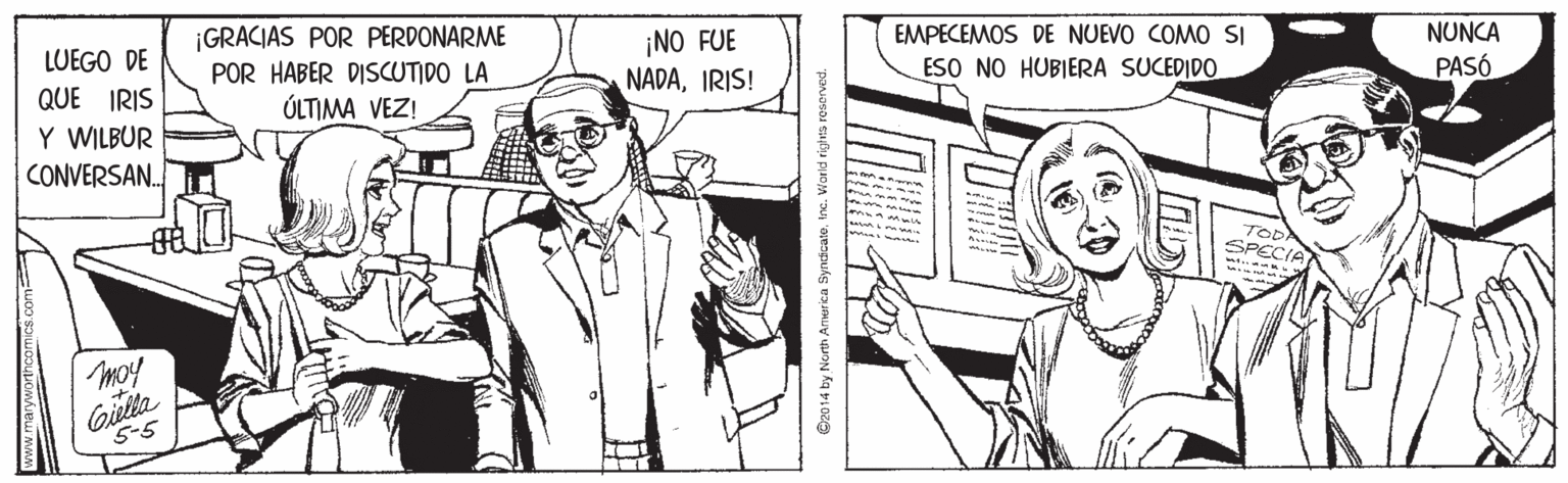 Font OCR: ¡GRACIAS POR PERDONARME POR HABER DISCUTIDO LA LUEGO DE QUE IRIS Y WILBUR CONVERSAN. ¡NO FUE NADAIRIS! EMPECEMOS DE NUEVO COMO SI NUNCA ESO NO HUBIERA SUCEDIDO ÚLTIMA VEZ! PASÓ moy Gielka 5-5 @2014 by North America Syndcate¡GRACIAS POR PERDONARME POR HABER DISCUTIDO LA LUEGO DE QUE IRIS Y WILBUR CONVERSAN. ¡NO FUE NADAIRIS! EMPECEMOS DE NUEVO COMO SI NUNCA ESO NO HUBIERA SUCEDIDO ÚLTIMA VEZ! PASÓ moy Gielka 5-5 @2014 by North America Syndcate