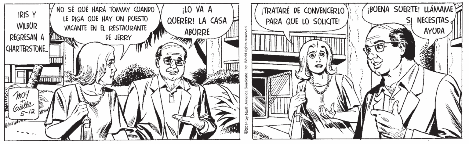 Art OCR: NO SÉ QUÉ HARÁ TOMMY CUANDO IRIS Y WILBUR REGRESAN A MI CHARTERSTONE. ¡LO VA A QUERER! LA CASA ¡TRATARÉ DE CONVENCERLO PARA QUE LO SOLICITE! BUENA SUERTE! LLÁMAME SI NECESITAS AYUDA LE DIGA QUE HAY UN PUESTO VACANTE EN EL RESTAURANTE DE JERRY ABURRE ET moy Gilla 5-12 NO SÉ QUÉ HARÁ TOMMY CUANDO IRIS Y WILBUR REGRESAN A MI CHARTERSTONE. ¡LO VA A QUERER! LA CASA ¡TRATARÉ DE CONVENCERLO PARA QUE LO SOLICITE! BUENA SUERTE! LLÁMAME SI NECESITAS AYUDA LE DIGA QUE HAY UN PUESTO VACANTE EN EL RESTAURANTE DE JERRY ABURRE ET moy Gilla 5-12