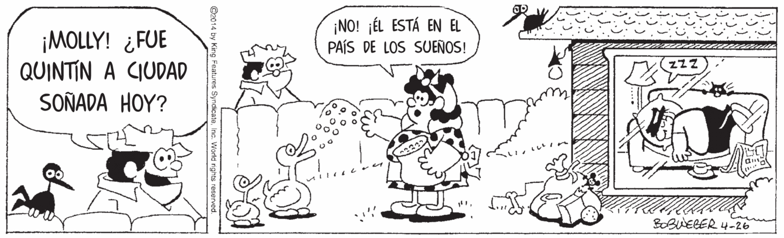 Organism OCR: ¡NO! ¡ÉL ESTÁ EN EL PAÍS DE LOS SUEÑOS! ¡MOLLY! ¿FUE QUINTIN A CIUDAD SOÑADA HOY? BOBEBER 4-26 ¡NO! ¡ÉL ESTÁ EN EL PAÍS DE LOS SUEÑOS! ¡MOLLY! ¿FUE QUINTIN A CIUDAD SOÑADA HOY? BOBEBER 4-26