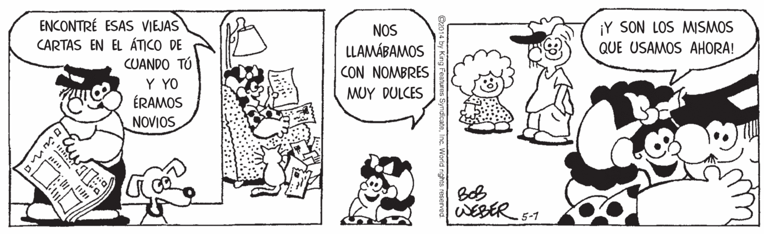 Organism OCR: ENCONTRÉ ESAS VIEJAS CARTAS EN EL ÁTICO DE CUANDO TÚ Y YO ÉRAMOS NOS LLAMÁBAMOS ¡Y SON LOS MSMOS QUE USAMOS AHORA! CON NOMBRES MUY DULCES NOVIOS BoB WEBER 5-1 ENCONTRÉ ESAS VIEJAS CARTAS EN EL ÁTICO DE CUANDO TÚ Y YO ÉRAMOS NOS LLAMÁBAMOS ¡Y SON LOS MSMOS QUE USAMOS AHORA! CON NOMBRES MUY DULCES NOVIOS BoB WEBER 5-1