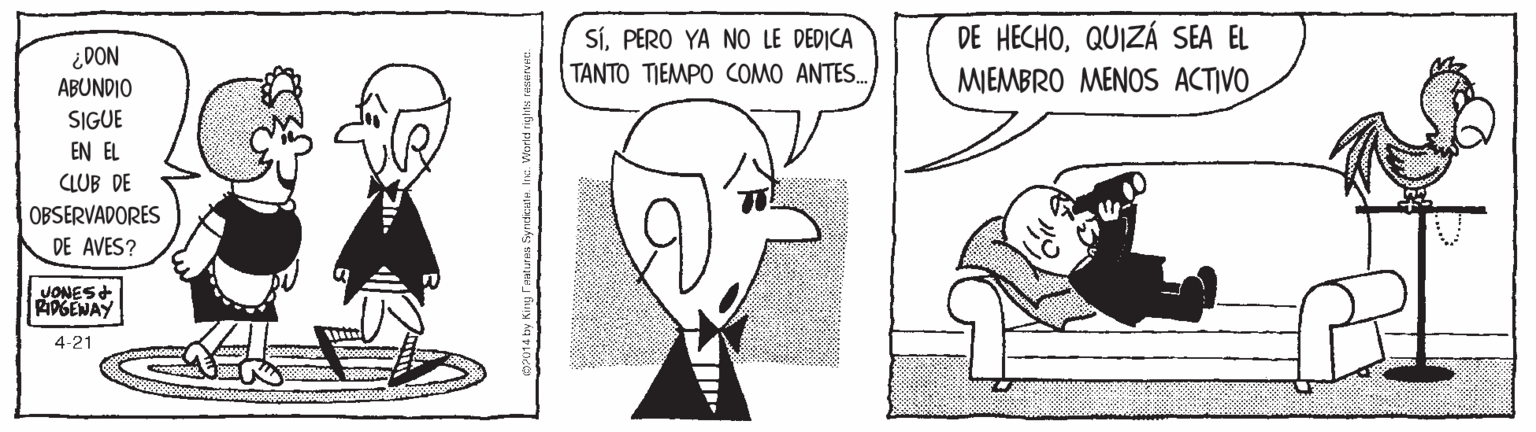 Organism OCR: SÍPERO YA NO LE DEDICA TANTO TIEMPO COMO ANTES. DE HECHOQUIZÁ SEA EL MIEMBRO MENOS ACTIVO ¿DON ABUNDIO SIGUE EN EL CLUB DE OBSERVADORES DE AVES? VONES RIDGENAY 4-21 SÍPERO YA NO LE DEDICA TANTO TIEMPO COMO ANTES. DE HECHOQUIZÁ SEA EL MIEMBRO MENOS ACTIVO ¿DON ABUNDIO SIGUE EN EL CLUB DE OBSERVADORES DE AVES? VONES RIDGENAY 4-21