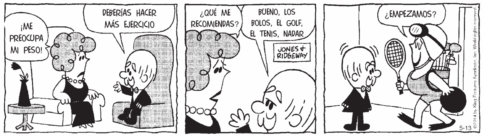 Ear OCR: DEBERÍAS HACER MÁS EJERCICIO ¿QUÉ ME RECOMIENDAS? BUENOLOS ¿EMPEZAMOS? BOLOSNADAR. ¡ME PREOCUPA MI PESO! JONES + RIDGEWAY 5-13 DEBERÍAS HACER MÁS EJERCICIO ¿QUÉ ME RECOMIENDAS? BUENOLOS ¿EMPEZAMOS? BOLOSEL GOLFEL TENISNADAR. ¡ME PREOCUPA MI PESO! JONES + RIDGEWAY 5-13