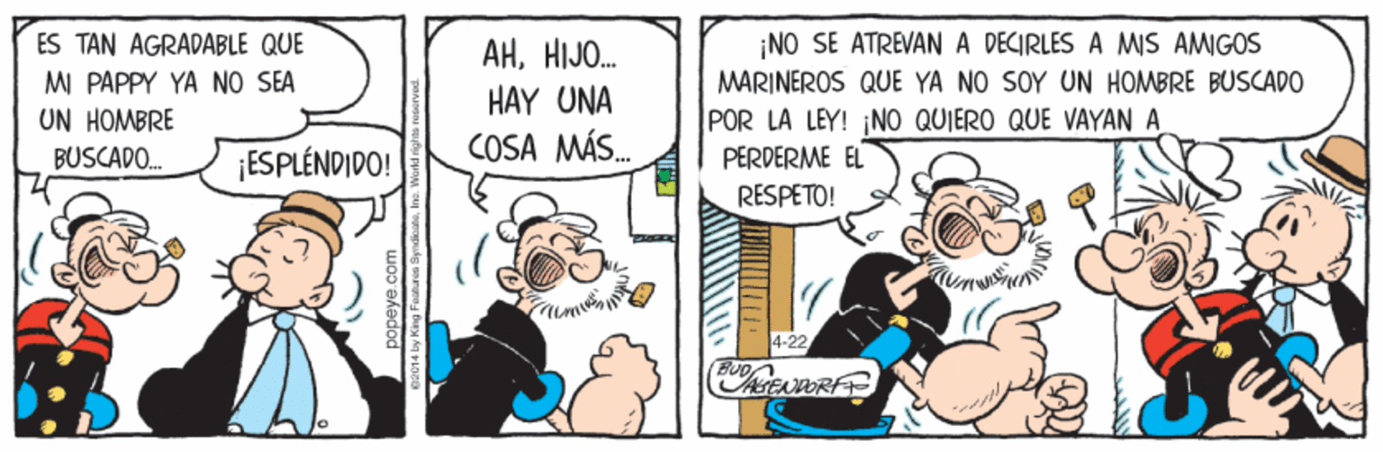 Fictional character OCR: ¡NO SE ATREVAN A DECIRLES A MIS AMGOS ES TAN AGRADABLE QUE MI PAPPY YA NO SEA UN HOMBRE BUSCADO. AHHIJO. HAY UNA COSA MÁS. MARINEROS QUE YA NO SOY UN HOMBRE BUSCADO POR LA LEY! NO QUIERO QUE VAYAN A PERDERME EL RESPETO! ¡ESPLÉNDIDO! 4-22 ¡NO SE ATREVAN A DECIRLES A MIS AMGOS ES TAN AGRADABLE QUE MI PAPPY YA NO SEA UN HOMBRE BUSCADO. AHHIJO. HAY UNA COSA MÁS. MARINEROS QUE YA NO SOY UN HOMBRE BUSCADO POR LA LEY! NO QUIERO QUE VAYAN A PERDERME EL RESPETO! ¡ESPLÉNDIDO! 4-22