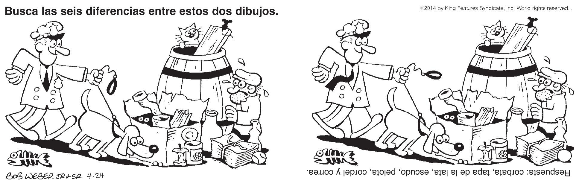 Rectangle OCR: Busca las seis diferencias entre estos dos dibujos. 62014 by King Features SyndicateInc. World rights reserved. BOB WEBER JRASR 4.24 Respuesta: corbatacordel y correa. Busca las seis diferencias entre estos dos dibujos. 62014 by King Features SyndicateInc. World rights reserved. BOB WEBER JRASR 4.24 Respuesta: corbatatapa de la latacordel y correa.