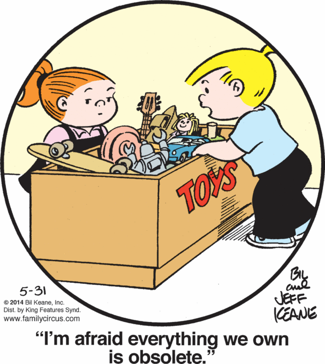 Conversation OCR: TOYS By JEFF (EANE "I'm afraid everything we own 5-31 © 2014 Bil KeaneInc. Dist. by King Features Synd. www.familycircus.com is obsolete. 55 TOYS By JEFF (EANE "I'm afraid everything we own 5-31 © 2014 Bil KeaneInc. Dist. by King Features Synd. www.familycircus.com is obsolete. 55