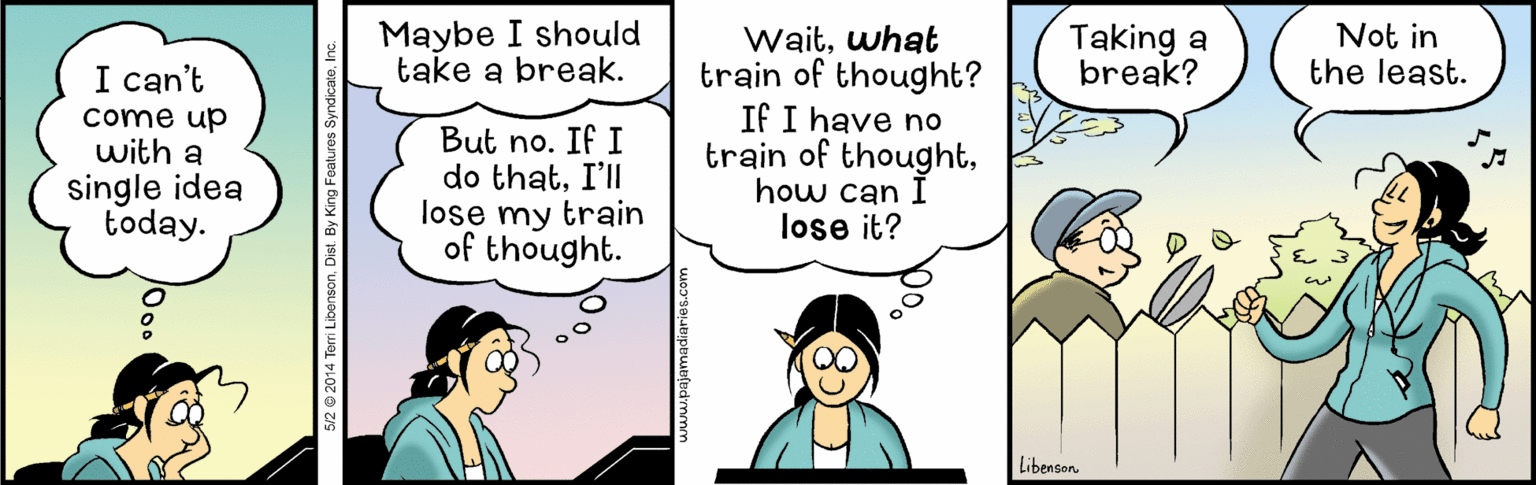 Mammal OCR: Maybe I should take a break. Taking a break? Not in the least. Waitwhat train of thought? If I have no train of thoughthow can lose it? I can't come up with a But no. If I do thatI'll lose my train of thought. single idea today. Libensen 5/2 2014 Terri Libensa Maybe I should take a break. Taking a break? Not in the least. Waitwhat train of thought? If I have no train of thoughthow can lose it? I can't come up with a But no. If I do thatI'll lose my train of thought. single idea today. Libensen 5/2 2014 Terri Libensa