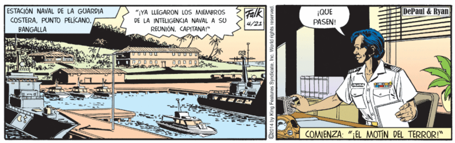 Illustration OCR: Falk ESTACIÓN NAVAL DE LA GUARDIA COSTERAPUNTO PELICANO. BANGALLA DePaul&Ryan "IYA LLEGARON LOS MIEMBROS DE LA INTELIGENCIA NAVAL À SU REUNIÓNCAPITANA!" ¡QUE 4/21 PASEN! COMENZA: ";EL MOTIN DEL TERROR!" y King Features SyndicateInc. World rights reserved. Falk ESTACIÓN NAVAL DE LA GUARDIA COSTERAPUNTO PELICANO. BANGALLA DePaul&Ryan "IYA LLEGARON LOS MIEMBROS DE LA INTELIGENCIA NAVAL À SU REUNIÓNCAPITANA!" ¡QUE 4/21 PASEN! COMENZA: ";EL MOTIN DEL TERROR!" y King Features SyndicateInc. World rights reserved.