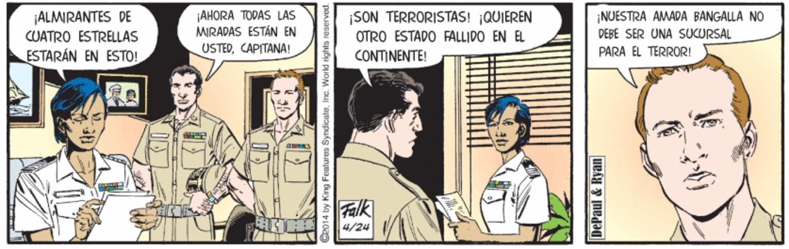 Illustration Faces (4) OCR: ¡AHORA TODAS LAS MIRAPAS ESTÁN EN ¡ALMRANTES DE CUATRO ESTRELLAS ESTARÁN EN ESTO! ¡SON TERRORISTÁS! QUIEREN OTRO ESTADO FALLIDO EN EL NUESTRA AMADA BÀNGALLA NO DEBE SER UNA SUCURSAL USTEDCAPITANA! CONTINENTE! PARA EL TERROR! Falk 4/24 by King Features SyndicateInc. World rights DePaul & Ryan ¡AHORA TODAS LAS MIRAPAS ESTÁN EN ¡ALMRANTES DE CUATRO ESTRELLAS ESTARÁN EN ESTO! ¡SON TERRORISTÁS! QUIEREN OTRO ESTADO FALLIDO EN EL NUESTRA AMADA BÀNGALLA NO DEBE SER UNA SUCURSAL USTEDCAPITANA! CONTINENTE! PARA EL TERROR! Falk 4/24 by King Features SyndicateInc. World rights DePaul & Ryan