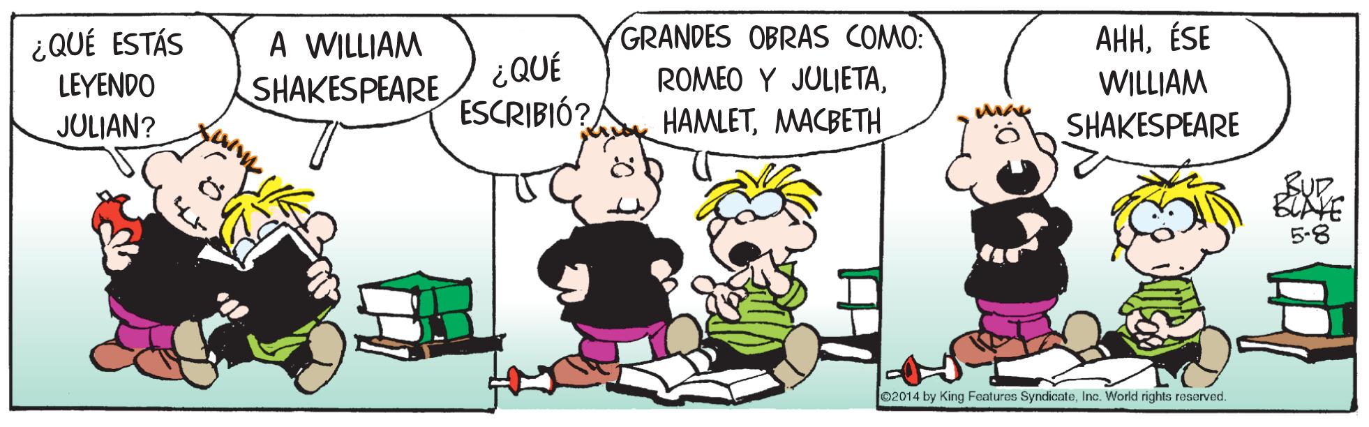 Font OCR: ???ESE WILLIAM SHAKESPEARE GRANDES OBRAS COMO: ¿QUÉ ESTÁS LEYENDO JULIAN? A WILLIAM SHAKESPEARE ¿QUÉ ESCRIBIÓ? ROMEO Y JULIETAMACBE?? BIAVE 5-8 ©2014 by King Features SyndicateInc. World rights reserved. ???ESE WILLIAM SHAKESPEARE GRANDES OBRAS COMO: ¿QUÉ ESTÁS LEYENDO JULIAN? A WILLIAM SHAKESPEARE ¿QUÉ ESCRIBIÓ? ROMEO Y JULIETAMACBE?? BIAVE 5-8 ©2014 by King Features SyndicateInc. World rights reserved.
