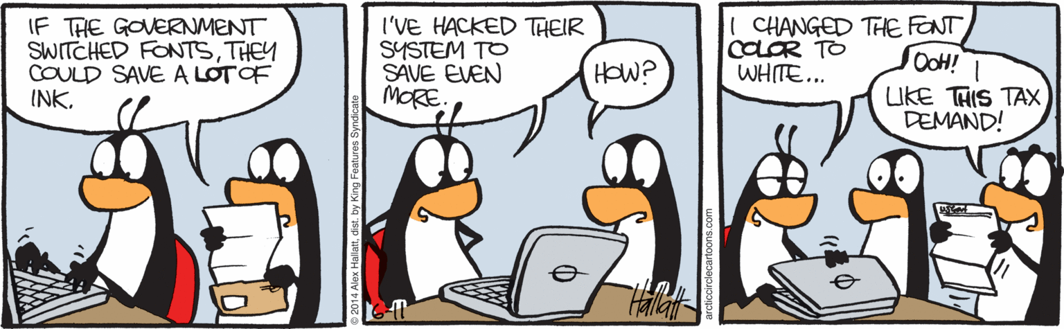 Comics OCR: IF THE GOVERNMENT SWITCHED FONTSTHEY COULD SAVEA LOTOF INKI'VE HACKED THEIR SYSTEM TO SAVE EVEN MORE CHANGED THE FONT COLOR TO WHITE... OoH! HOW? LIKE THIS TAX DEMAND! IF THE GOVERNMENT SWITCHED FONTSTHEY COULD SAVEA LOTOF INKI'VE HACKED THEIR SYSTEM TO SAVE EVEN MORE CHANGED THE FONT COLOR TO WHITE... OoH! HOW? LIKE THIS TAX DEMAND!