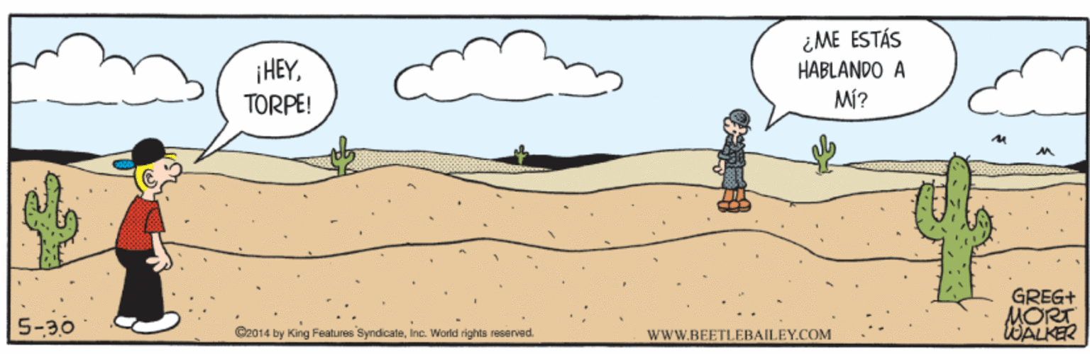 Sky OCR: ¿ME ESTÁS HABLANDO A Mí? ¡HEYTORPE! GREG+ MORT LWALKER 5-30 @2014 by King Features SyndicaleInc. World rights reserved. wWW.BEETLEBAILEY.COM ¿ME ESTÁS HABLANDO A Mí? ¡HEYTORPE! GREG+ MORT LWALKER 5-30 @2014 by King Features SyndicaleInc. World rights reserved. wWW.BEETLEBAILEY.COM