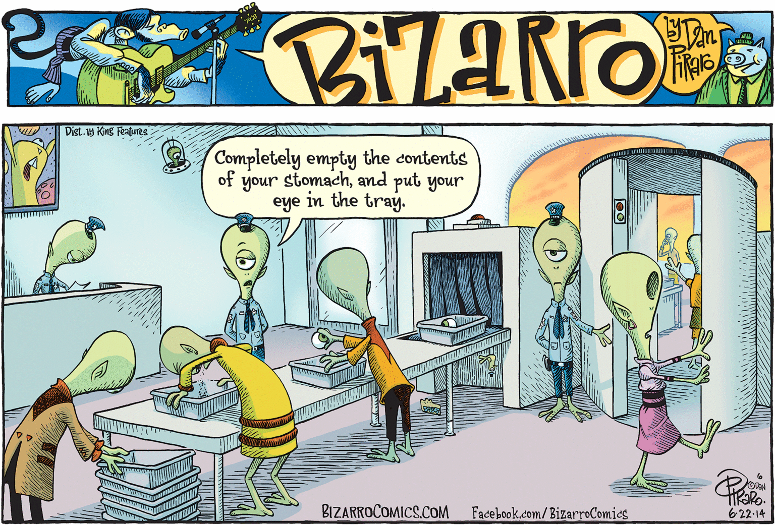 People OCR: Dist.1y King Features Completely empty the contents of your stomachand put your eye in the tray. BIZARROCOMICS.COM Facebook.com/BizarroComics 6.22·14 Dist.1y King Features Completely empty the contents of your stomachand put your eye in the tray. BIZARROCOMICS.COM Facebook.com/BizarroComics 6.22·14