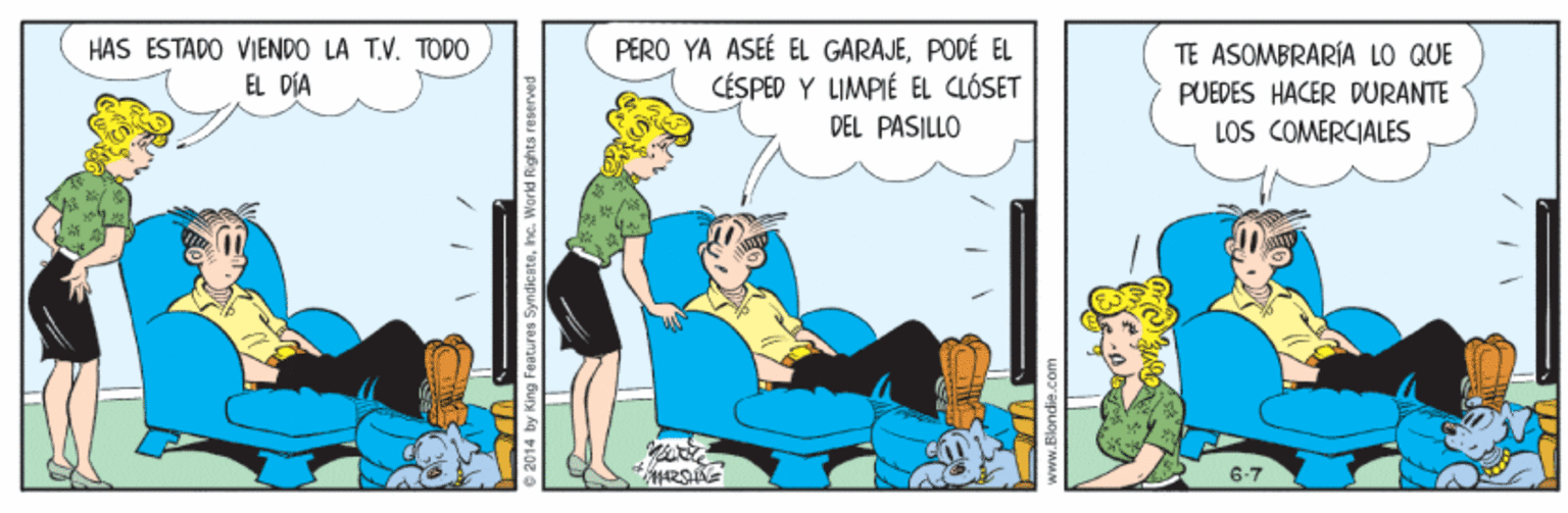 Humour OCR: PERO YA ASEÉ EL GARAJEPODÉ EL CÉSPED Y LIMPIÉ EL CLÓSET HAS ESTADO VIENDO LA T.V. TODO TE ASOMBRARÍA LO QUE EL DÍA PUEDES HACER DURANTE PEL PASILLO LOS COMERCIALES 6-7 PERO YA ASEÉ EL GARAJEPODÉ EL CÉSPED Y LIMPIÉ EL CLÓSET HAS ESTADO VIENDO LA T.V. TODO TE ASOMBRARÍA LO QUE EL DÍA PUEDES HACER DURANTE PEL PASILLO LOS COMERCIALES 6-7