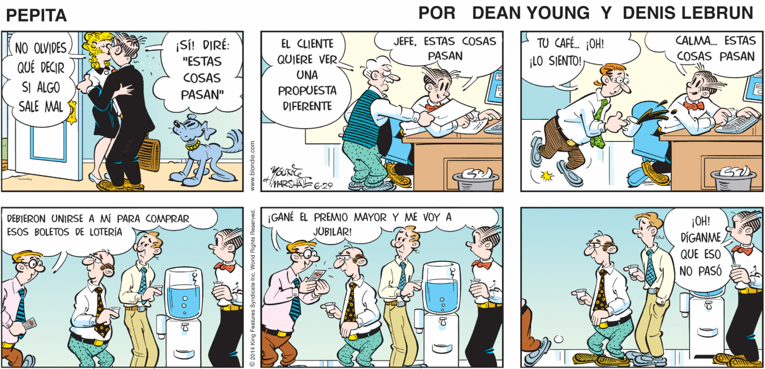 Line OCR: ¿ESTÁS LISTO¡SÍ! ME BUENOPARECIÓ OÍR UN CARIÑO? VOY A L? OFICINA LEVE SUSPIRO PEPTA * JOHN MARSHAL EL CLJENTE QUIERE VER. JEFEESTAS COSAS PASAN TU CAFÉ. ¡OH! CALMA. ESTAS NO OLVIDES QUÉ DECIR SI ALGO ¡S! DIRÉ: "ESTAS LO SIENTO! COSAS PASAN COSAS UNA PASAN" PROPUESTA SALE MAL DIFERENTE HRSAE629 DEBIERON UNIRSE A MÍ PARA COMPRAR ESOS BOLETOS DE LOTERÍA ¡GANÉ EL PREMIO MAYOR Y ME VOY A JUBILAR! ¡OH! DÍGANME QUE ESO NO PASÓ www.blondie.com ¿ESTÁS LISTO¡SÍ! ME BUENOPARECIÓ OÍR UN CARIÑO? VOY A L? OFICINA LEVE SUSPIRO PEPTA * JOHN MARSHAL EL CLJENTE QUIERE VER. JEFEESTAS COSAS PASAN TU CAFÉ. ¡OH! CALMA. ESTAS NO OLVIDES QUÉ DECIR SI ALGO ¡S! DIRÉ: "ESTAS LO SIENTO! COSAS PASAN COSAS UNA PASAN" PROPUESTA SALE MAL DIFERENTE HRSAE629 DEBIERON UNIRSE A MÍ PARA COMPRAR ESOS BOLETOS DE LOTERÍA ¡GANÉ EL PREMIO MAYOR Y ME VOY A JUBILAR! ¡OH! DÍGANME QUE ESO NO PASÓ www.blondie.com