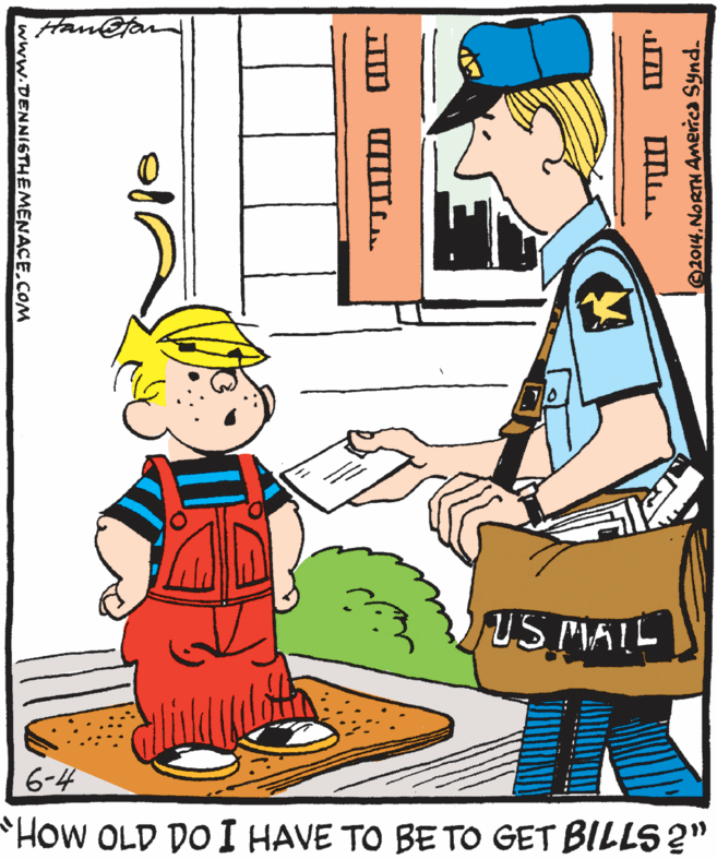 Graphics OCR: USMAIL 6-4 How OLD DO I HAVE TO BETO GET BILLS 2" 2014NORTH America Synd. www.DENNISTHEMENACE.COM USMAIL 6-4 How OLD DO I HAVE TO BETO GET BILLS 2" 2014NORTH America Synd. www.DENNISTHEMENACE.COM