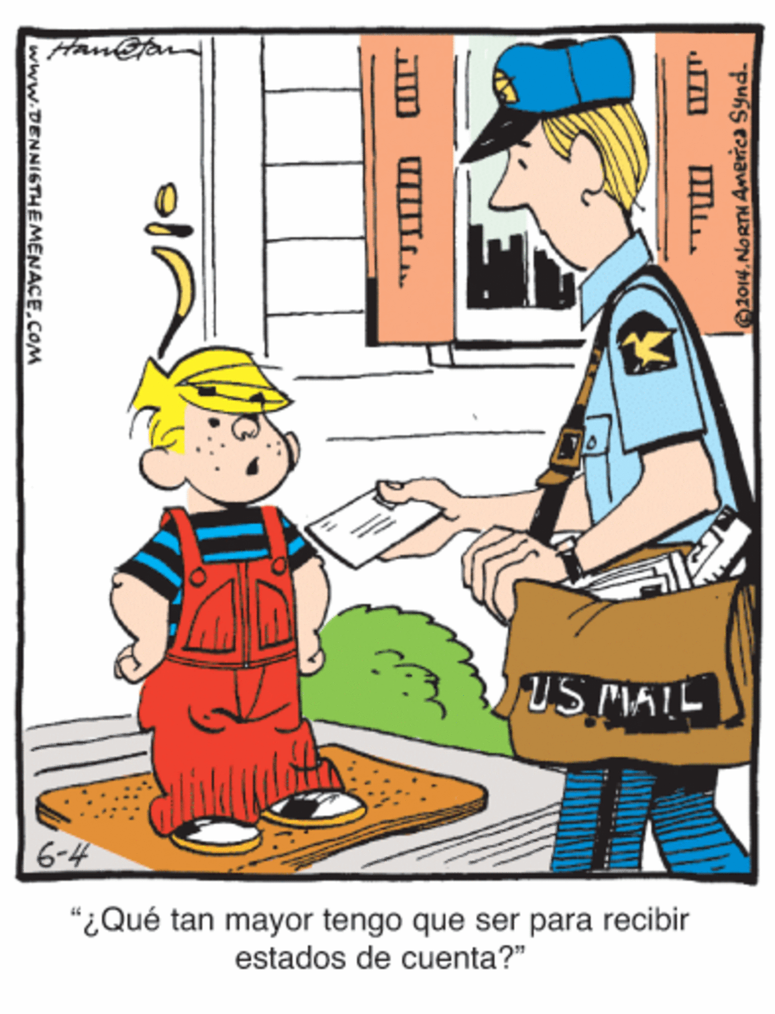Line OCR: Han@a US MAIL 6-4 "¿Qué tan mayor tengo que ser para recibir estados de cuenta?" 2014.NORTH America Synd. www.DENNISTHEMENACE.COM Han@a US MAIL 6-4 "¿Qué tan mayor tengo que ser para recibir estados de cuenta?" 2014.NORTH America Synd. www.DENNISTHEMENACE.COM