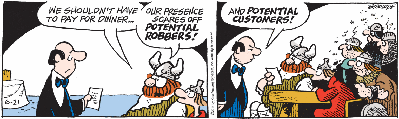 Comic book OCR: BROWNE WE SHOULDN'T HAVE OUR PRESENCE SCARES OFF POTENTIAL ROBBERS! AND POTENTIAL CUSTOMERS! TO PAY FOR DINNER. 6-21 Co014 by King Features SyndicainInc. World rights reserved. BROWNE WE SHOULDN'T HAVE OUR PRESENCE SCARES OFF POTENTIAL ROBBERS! AND POTENTIAL CUSTOMERS! TO PAY FOR DINNER. 6-21 Co014 by King Features SyndicainInc. World rights reserved.