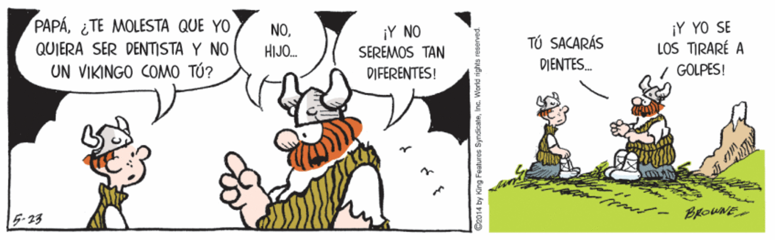 Happy OCR: PAPÁ¿TE MOLESTA QUE YO NOHIJO. ¡Y NO SEREMOS TAN ¡Y YO SE LOS TIRARÉ A / GOLPES! TÚ SACARÁS QUIERA SER DENTISTA Y NO DIENTES. UN VIKINGO COMO TÚ? DIFERENTES! 5-13 BROWNE PAPÁ¿TE MOLESTA QUE YO NOHIJO. ¡Y NO SEREMOS TAN ¡Y YO SE LOS TIRARÉ A / GOLPES! TÚ SACARÁS QUIERA SER DENTISTA Y NO DIENTES. UN VIKINGO COMO TÚ? DIFERENTES! 5-13 BROWNE