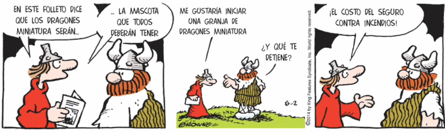 Sharing OCR: EN ESTE FOLLETO D?CE QUE LOS DRAGONES - LÀ MASCOTA QUE TODOS ME GUSTARÍA INIKIAR UNA GRANJA DE EL COSTO DEL SEGURO CONTRA INCENDIOS! MINIATURA SERÁN. DEBERÁN TENER PRAGONES MINIATURA ¿Y QUÉ TE DETJENE? 6-2 G2014 by King Features SyndicateInc. World rights reserved. EN ESTE FOLLETO D?CE QUE LOS DRAGONES - LÀ MASCOTA QUE TODOS ME GUSTARÍA INIKIAR UNA GRANJA DE EL COSTO DEL SEGURO CONTRA INCENDIOS! MINIATURA SERÁN. DEBERÁN TENER PRAGONES MINIATURA ¿Y QUÉ TE DETJENE? 6-2 G2014 by King Features SyndicateInc. World rights reserved.
