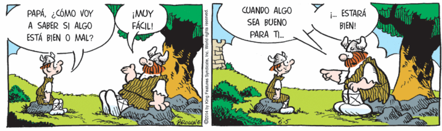 Art OCR: V PAPÁ¿CÓMO VOY A SABER SI ALGO ESTÁ BIEN O MAL? CUANDO ALGO ¡MUY FÁCIL! i- ESTARÁ BIEN! SEA BUENO PARA TI. PROWNG Cz014 by King Feahures SyndicateInG. World rights raserved. V PAPÁ¿CÓMO VOY A SABER SI ALGO ESTÁ BIEN O MAL? CUANDO ALGO ¡MUY FÁCIL! i- ESTARÁ BIEN! SEA BUENO PARA TI. PROWNG Cz014 by King Feahures SyndicateInG. World rights raserved.