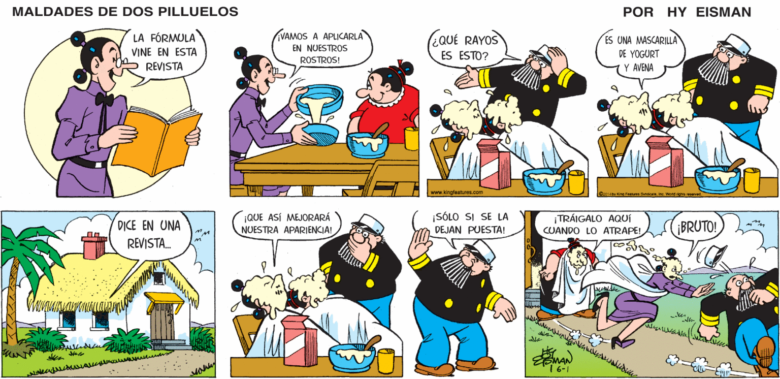 Social group OCR: MALDADES DE DOS PILLUELOS POR HY EISMAN VAMOS A APLICARLA (2QUÉ RAYOS ES UNA MASCARILLA EN NUESTROS ES ESTO? DE YOGURT ROSTROS! Y AVENA www.kingfeatures.com Be014 by King Feares Svnckae. Inc. Word righs reserred ¡QUE ASÍ MEJORARÁ NUESTRA APARIENCIA! ¡SÓLO SI SE LA DEJAN PUESTA! TRÁIGALO AQUÍ CUANDO LO ATRAPE! ¡BRUTO! 16-1 MALDADES DE DOS PILLUELOS POR HY EISMAN VAMOS A APLICARLA (2QUÉ RAYOS ES UNA MASCARILLA EN NUESTROS ES ESTO? DE YOGURT ROSTROS! Y AVENA www.kingfeatures.com Be014 by King Feares Svnckae. Inc. Word righs reserred ¡QUE ASÍ MEJORARÁ NUESTRA APARIENCIA! ¡SÓLO SI SE LA DEJAN PUESTA! TRÁIGALO AQUÍ CUANDO LO ATRAPE! ¡BRUTO! 16-1