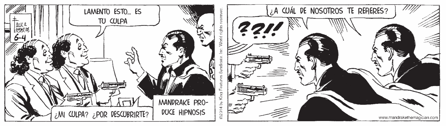 Parallel OCR: LAMENTO ESTO. ES l¿A CUÁL DE NOSOTROS TE RERERES? TU CULPA ??! ALK 2 6-4 MANDRAKE PRO- ¿M CULPA? ¿POR DESCUBRIRTE? DUCE HIPNOSIS www.mandrakethemagician.com 2014 by King Fraturas Syrudiata. Ine. World rights rusaruse. LAMENTO ESTO. ES l¿A CUÁL DE NOSOTROS TE RERERES? TU CULPA ??! ALK 2 6-4 MANDRAKE PRO- ¿M CULPA? ¿POR DESCUBRIRTE? DUCE HIPNOSIS www.mandrakethemagician.com 2014 by King Fraturas Syrudiata. Ine. World rights rusaruse.