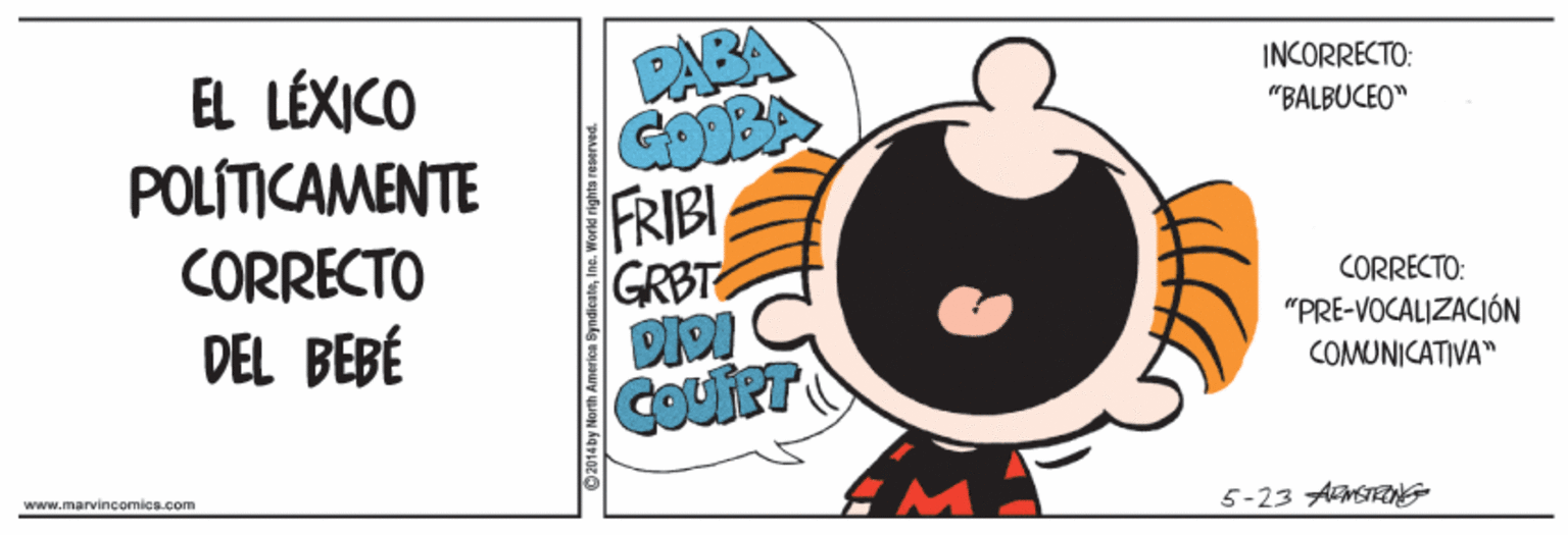 Fictional character OCR: EL LÉXICO POLÍTICAMENTE CORRECTO DEL BEBÉ PABA GODBA FRIBI GRST INCORRECTO: "BALBUCEO" CORRECTO: "PRE-VOCALIZACIÓN COMUNICATIVA" Couter Www.marvincomics.com 5-23 ArSTn EL LÉXICO POLÍTICAMENTE CORRECTO DEL BEBÉ PABA GODBA FRIBI GRST INCORRECTO: "BALBUCEO" CORRECTO: "PRE-VOCALIZACIÓN COMUNICATIVA" Couter Www.marvincomics.com 5-23 ArSTn
