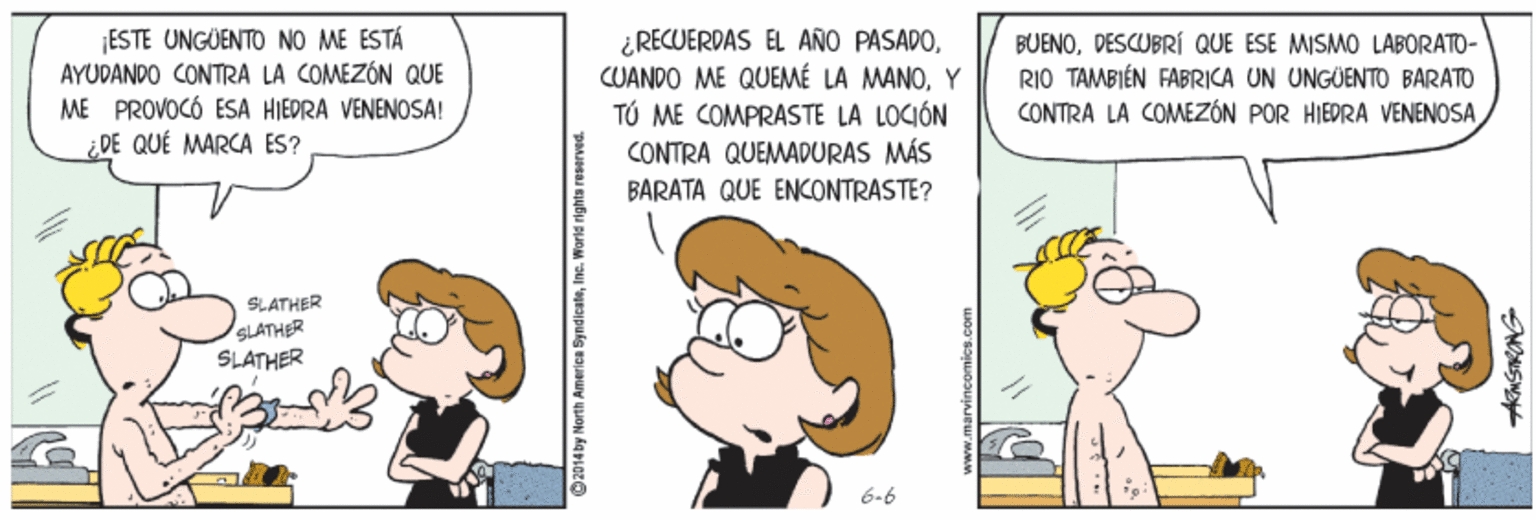 Happy OCR: ESTE UNGÜENTO NO ME ESTÁ AYUDANDO CONTRA LA COMEZÓN QUE ME PROVOCÓ ESA HIEDRA VENENOSA! ¿DE QUÉ MARCA ÉS? ¿RECUERDAS ÉL AÑO PASADOY T? ME COMPRASTE LA LOCIÓN CONTRA QUEMADURAS MÁS BUENODESCUBRÍ QUE ESE MISMO LABORATO- RIO TAMBIÉN FABRICA UN UNGÜENTO BARATO CONTRA LA COMEZÓN POR HIEPRA VENENOSA BARATA QUE ENCONTRASTE? SLATHER SLATHER SLATHER 6-6 ESTE UNGÜENTO NO ME ESTÁ AYUDANDO CONTRA LA COMEZÓN QUE ME PROVOCÓ ESA HIEDRA VENENOSA! ¿DE QUÉ MARCA ÉS? ¿RECUERDAS ÉL AÑO PASADOCUANDO ME QUEMÉ LA MANOY T? ME COMPRASTE LA LOCIÓN CONTRA QUEMADURAS MÁS BUENODESCUBRÍ QUE ESE MISMO LABORATO- RIO TAMBIÉN FABRICA UN UNGÜENTO BARATO CONTRA LA COMEZÓN POR HIEPRA VENENOSA BARATA QUE ENCONTRASTE? SLATHER SLATHER SLATHER 6-6