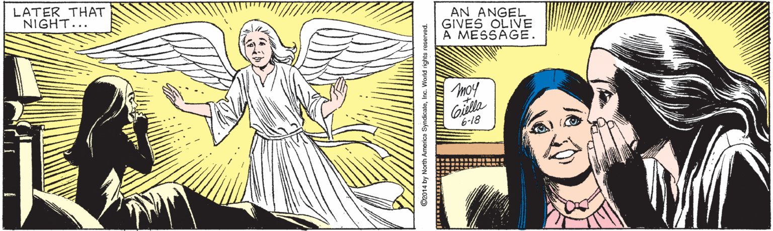 Eyelash OCR: LATER THAT NIGHT... AN ANGEL GIVES OLIVE À MESSAGE. moy Givlta 6-18 ©2014 by North Amorica SyndicateInc. Viorld ri LATER THAT NIGHT... AN ANGEL GIVES OLIVE À MESSAGE. moy Givlta 6-18 ©2014 by North Amorica SyndicateInc. Viorld ri