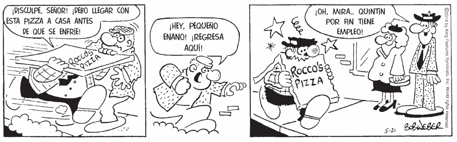 Font OCR: ¡DISCULPESEÑOR! ¡DEBO LLEGAR CON ESTA PIZZA A CASA ANTES DE QUE SE ENFRÍE! ¡OHMIRA. QUINTIN ¡HEYPEQUEÑO ENANO! ¡REGRESA POR AN TIENE BROccos RIZZA EMPLEO! AQUÍ! Rocco'sa PIZZA 5-2) ¡DISCULPESEÑOR! ¡DEBO LLEGAR CON ESTA PIZZA A CASA ANTES DE QUE SE ENFRÍE! ¡OHMIRA. QUINTIN ¡HEYPEQUEÑO ENANO! ¡REGRESA POR AN TIENE BROccos RIZZA EMPLEO! AQUÍ! Rocco'sa PIZZA 5-2)