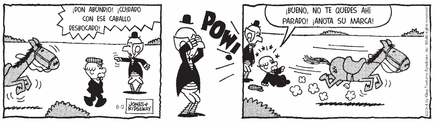 Illustration OCR: ¡BUENONO TE QUEDES AHÍ PARADO! ¡ANOTA SU MARCA! ¡DON ABUNDIO! ¡CUIDADO CON ESE CABALLO POW DESBOCADO! JONES+ 6-9 RI DGEWAY ¡BUENONO TE QUEDES AHÍ PARADO! ¡ANOTA SU MARCA! ¡DON ABUNDIO! ¡CUIDADO CON ESE CABALLO POW DESBOCADO! JONES+ 6-9 RI DGEWAY