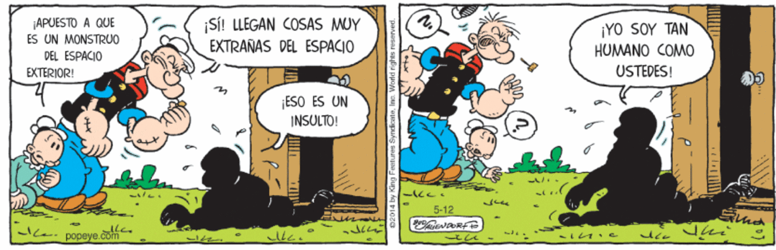 Rectangle OCR: ¡APUESTO A QUE ES ON MONSTRUO ¡SÍ! LLEGAN COSAS MUY iYO SOY ??? HUMANO COMO EXTRAÑAS DEL ESPACIO DEL ESPACIO EXTERIOR! USTEDES! ¡ESO ES UN INSULTO! 5-12 popeye.com- B Wpus seanja ¡APUESTO A QUE ES ON MONSTRUO ¡SÍ! LLEGAN COSAS MUY iYO SOY ??? HUMANO COMO EXTRAÑAS DEL ESPACIO DEL ESPACIO EXTERIOR! USTEDES! ¡ESO ES UN INSULTO! 5-12 popeye.com- B Wpus seanja