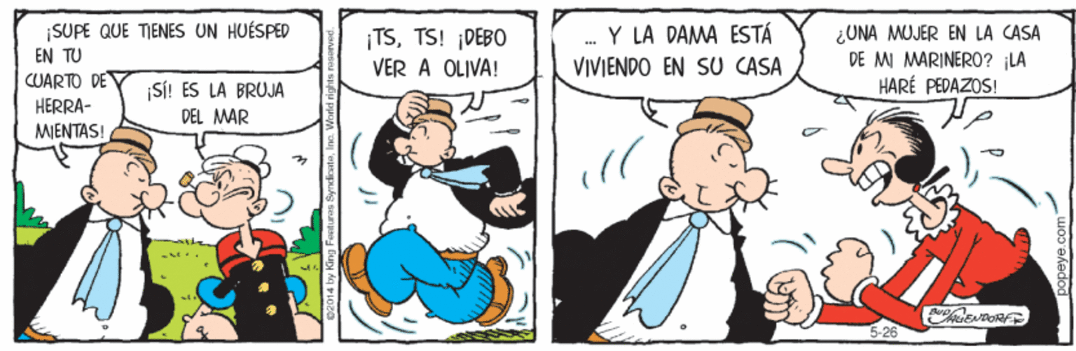 Interaction OCR: ¡SUPE QUE TIENES UN HUÉSPED EN TU CUARTO DE HERRA- ¡TSTS! ¡DEBO VER A OLIVA! . Y LA DAMA ESTÁ VIVIENDO EN SU CASA ¿UNA MUJER EN LA CASA DE M MARINERO? LA HARÉ PEDAZOS! ¡SI! ES LA BRUJA DEL MAR MIENTAS! 5-26 ¡SUPE QUE TIENES UN HUÉSPED EN TU CUARTO DE HERRA- ¡TSTS! ¡DEBO VER A OLIVA! . Y LA DAMA ESTÁ VIVIENDO EN SU CASA ¿UNA MUJER EN LA CASA DE M MARINERO? LA HARÉ PEDAZOS! ¡SI! ES LA BRUJA DEL MAR MIENTAS! 5-26