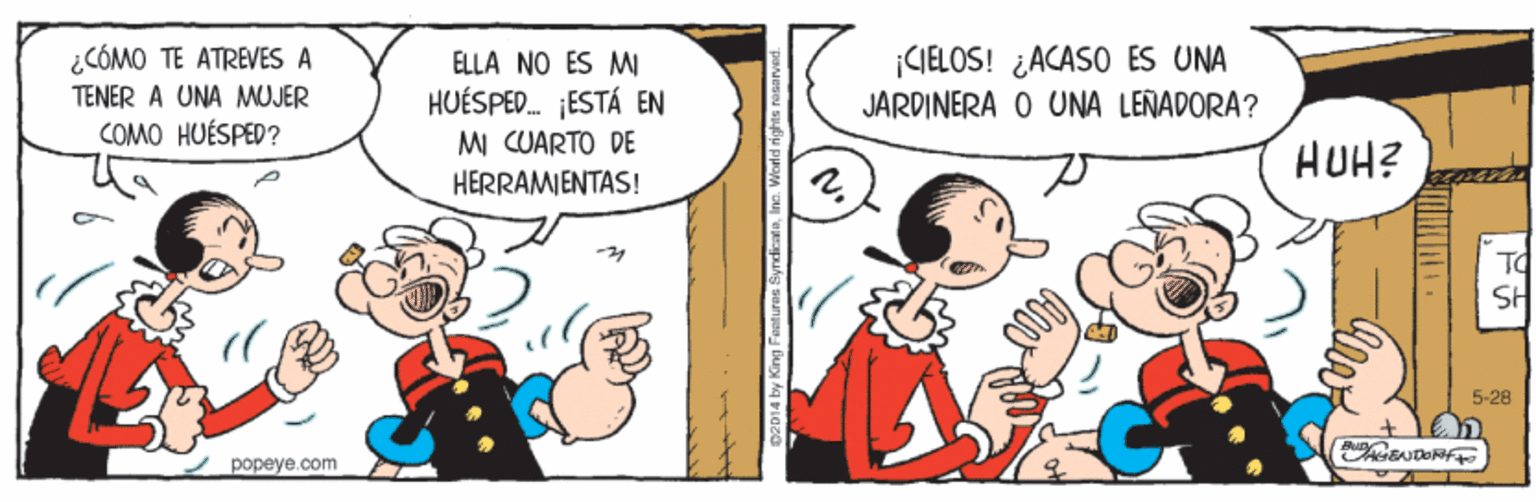 Line OCR: CIELOS! ¿ACASO ES UNA JARDINERA O UNA LENADORA? ¿CÓMO TE ATREVES A ELLA NO ES M TENER A UNA MUJER HUÉSPED. ESTÁ EN COMO HUÉSPED? MI CUARTO DE HUH? HERRAMIENTAS! Td SH 5-28 I popeye.com pung sengeag lury CIELOS! ¿ACASO ES UNA JARDINERA O UNA LENADORA? ¿CÓMO TE ATREVES A ELLA NO ES M TENER A UNA MUJER HUÉSPED. ESTÁ EN COMO HUÉSPED? MI CUARTO DE HUH? HERRAMIENTAS! Td SH 5-28 I popeye.com pung sengeag lury