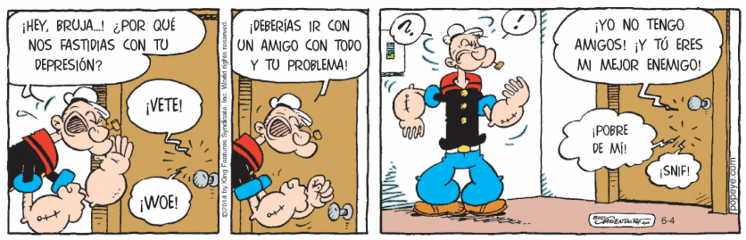 Gesture OCR: ¡HEYBRUJA.! ¿POR QUÉ NOS FASTIDIAS CON TU DEPRESIÓN? ¡DEBERÍAS IR CON UN AMIGO CON TODO Y TU PROBLEMA! ¡YO NO TENGO AMGOS! ¡Y TÚ ERES MI MEJOR ENEMGO! ¡VETE! POBRE DE MÍ! ¡SNIF! ¡WOE! ENT 6-4 inataInc. V ¡HEYBRUJA.! ¿POR QUÉ NOS FASTIDIAS CON TU DEPRESIÓN? ¡DEBERÍAS IR CON UN AMIGO CON TODO Y TU PROBLEMA! ¡YO NO TENGO AMGOS! ¡Y TÚ ERES MI MEJOR ENEMGO! ¡VETE! POBRE DE MÍ! ¡SNIF! ¡WOE! ENT 6-4 inataInc. V