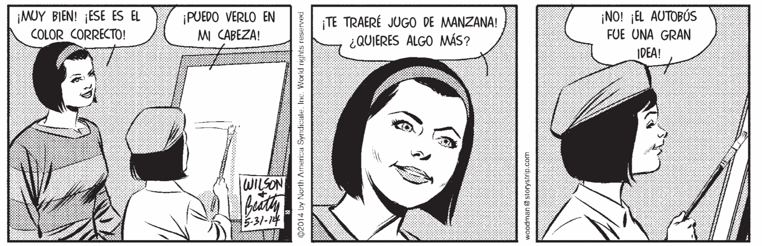 Smile OCR: ¡MUY BIEN! ¡ESE ES EL COLOR CORRECTO! ¡PUEDO VERLO EN M CABEZA! TE TRAERÉ JUGO DE MANZANA! ¿QUIERES ALGO MÁS? ¡NO! ¡EL AUTOBÚS FUE UNA GRAN IDEA! NOSTI 5-31-14 @2014 by Narth America SyndikateInc. World rights reserved codman @ storystrip.corn ¡MUY BIEN! ¡ESE ES EL COLOR CORRECTO! ¡PUEDO VERLO EN M CABEZA! TE TRAERÉ JUGO DE MANZANA! ¿QUIERES ALGO MÁS? ¡NO! ¡EL AUTOBÚS FUE UNA GRAN IDEA! NOSTI 5-31-14 @2014 by Narth America SyndikateInc. World rights reserved codman @ storystrip.corn