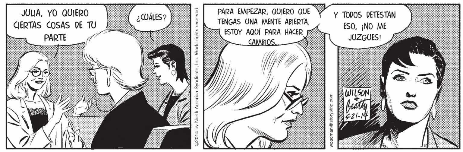 Organism OCR: PARA EMPEZARQUIERO QUE JULIAYO QUIERO CIERTAS COSAS DE TU PARTE Y TODOS DETESTAN ESO¡NO ME ¿CUÁLES ? TENGAS UNA MENTE ABIERTA. ESTOY AQUÍ PARA HACER CAMBIOS JUZGUES! WILSON 5-21-14 @2014 by North America SyndicateInc. World rights reserved. woodman storystrip.com PARA EMPEZARQUIERO QUE JULIAYO QUIERO CIERTAS COSAS DE TU PARTE Y TODOS DETESTAN ESO¡NO ME ¿CUÁLES ? TENGAS UNA MENTE ABIERTA. ESTOY AQUÍ PARA HACER CAMBIOS JUZGUES! WILSON 5-21-14 @2014 by North America SyndicateInc. World rights reserved. woodman storystrip.com