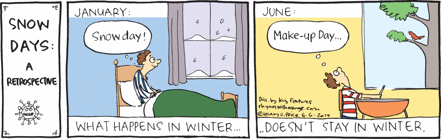 Line OCR: JANUARY: JUNE: MONS DAYS: Snow day! Make-up Day. A RETROSPECTIVE Dict. by kij Feaes rhymeswithorange.com @HILAU. PAice 6.6.2014 WHAT HAPPENS IN WINTER. .DOE SN'T STAY (N WINTER. JANUARY: JUNE: MONS DAYS: Snow day! Make-up Day. A RETROSPECTIVE Dict. by kij Feaes rhymeswithorange.com @HILAU. PAice 6.6.2014 WHAT HAPPENS IN WINTER. .DOE SN'T STAY (N WINTER.