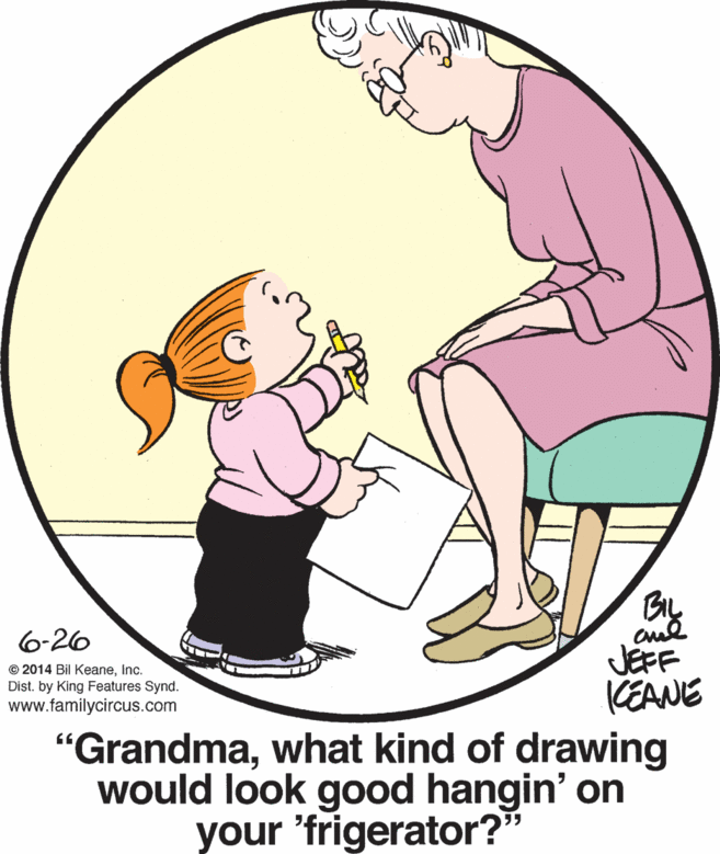 Mammal OCR: 6-26 JEFF CEANE "Grandmawhat kind of drawing would look good hangin' on © 2014 Bil KeaneInc. Dist. by King Features Synd. www.familycircus.com your 'frigerator?" 6-26 JEFF CEANE "Grandmawhat kind of drawing would look good hangin' on © 2014 Bil KeaneInc. Dist. by King Features Synd. www.familycircus.com your 'frigerator?"