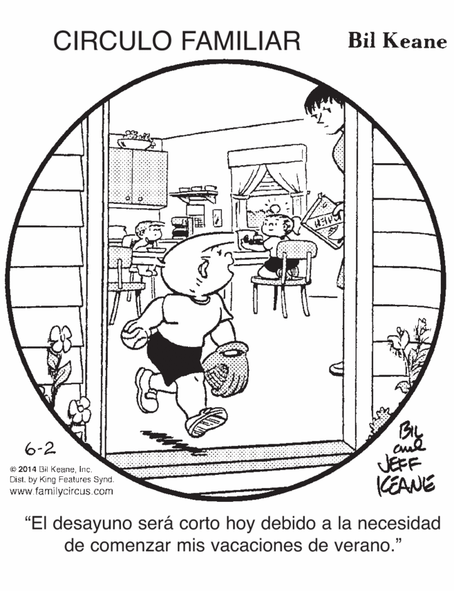 Line art OCR: CIRCULO FAMILIAR Bil Keane 6-2 © 2014 Bil Keaneinc. Dist. by King Features Synd. www.familycircus.com JEFF KEANE "El desayuno será corto hoy debido a la necesidad de comenzar mis vacaciones de verano." CIRCULO FAMILIAR Bil Keane 6-2 © 2014 Bil Keaneinc. Dist. by King Features Synd. www.familycircus.com JEFF KEANE "El desayuno será corto hoy debido a la necesidad de comenzar mis vacaciones de verano."
